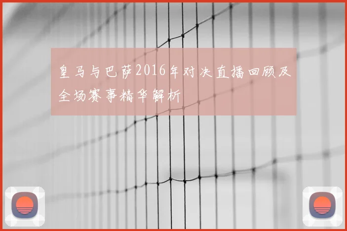 皇马与巴萨2016年对决直播回顾及全场赛事精华解析