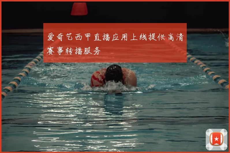 爱奇艺西甲直播应用上线提供高清赛事转播服务