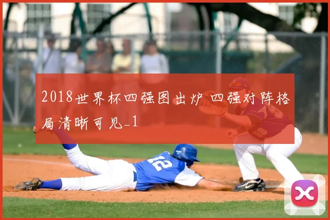 2018世界杯四强图出炉 四强对阵格局清晰可见_1